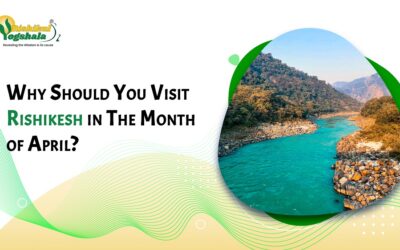 Why Should You Visit Rishikesh in The Month of April?