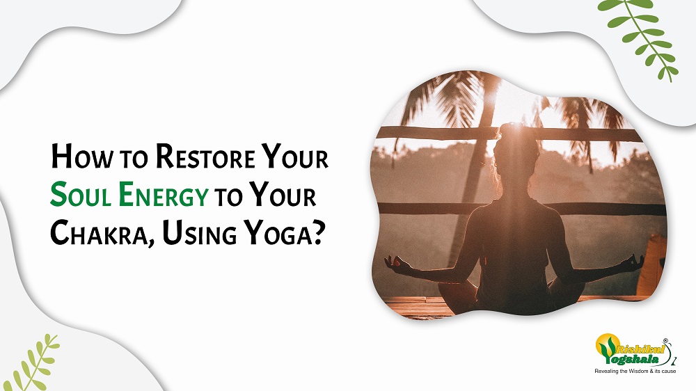 How to Restore Your Soul Energy to Your Chakra, Using Yoga?