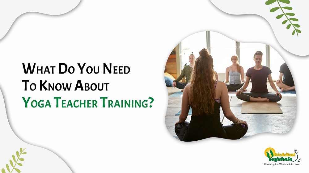 What Do You Need To Know About Yoga Teacher Training?