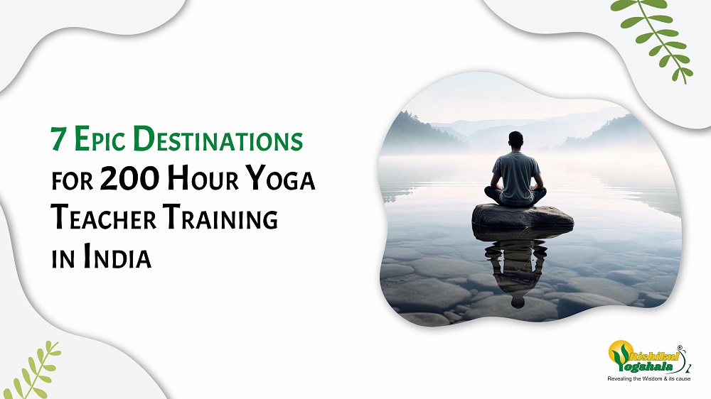 7 Epic Destinations for 200 Hour Yoga Teacher Training in India