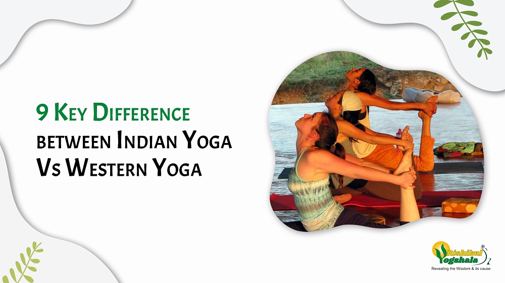 9 Key Difference between Indian Yoga Vs Western Yoga